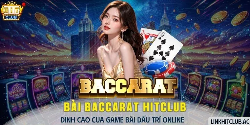 Bài Baccarat HitClub - Đỉnh Cao Game Bài Đấu Trí Online