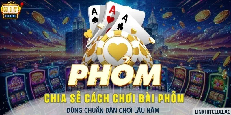 Cách Chơi Bài Phỏm Đúng Chuẩn Dân Chơi Lâu Năm