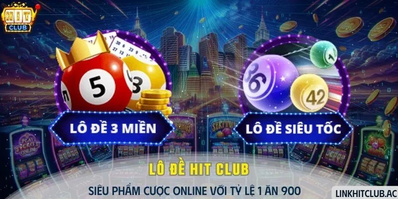 Lô đề Hit Club - Siêu phẩm cược online với tỷ lệ 1 ăn 900