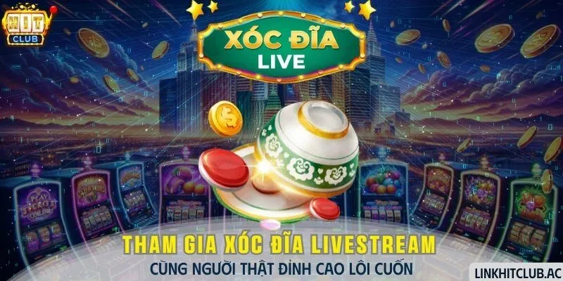 Xóc Đĩa Livestream Chơi Cùng Người Thật Đỉnh Cao Lôi Cuốn