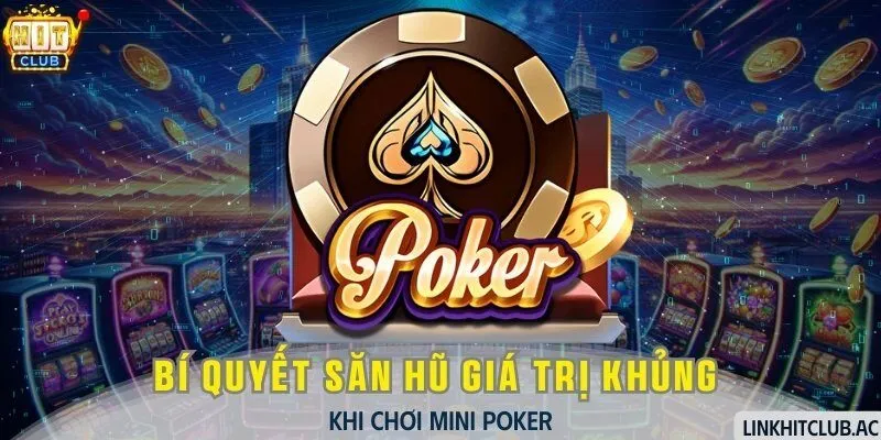 Mini Poker - Bí Quyết Săn Hũ Giá Trị Khủng