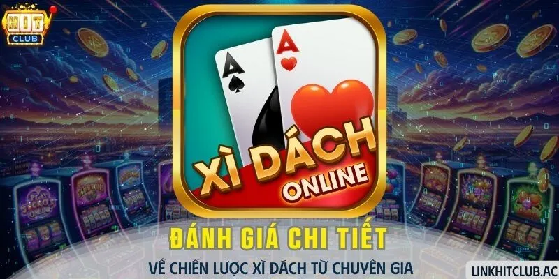 Đánh Giá Chi Tiết Về Chiến Lược Xì Dách Từ Chuyên Gia