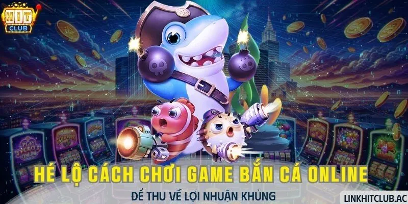 Hé Lộ Cách Chơi Game Bắn Cá Online Để Thu Lợi Nhuận Khủng