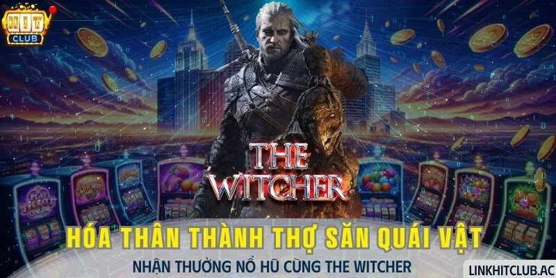 Nổ Hũ The Witcher - Hóa Thân Thành Thợ Săn Tiền Thưởng