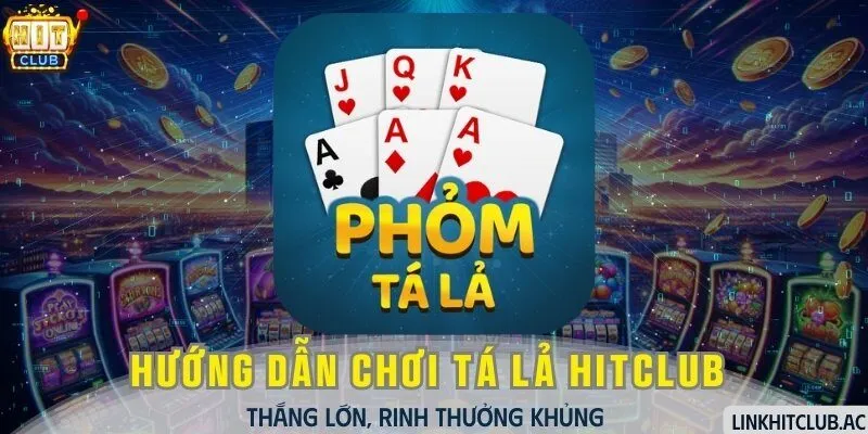 Cách Chơi Tá Lả HitClub Thắng Lớn, Rinh Thưởng Khủng