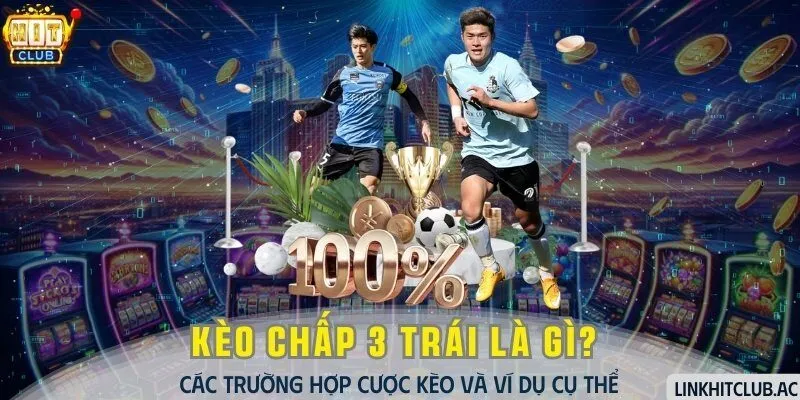 Kèo Chấp 3 Trái - Các Trường Hợp Cược Kèo Và Ví Dụ Cụ Thể