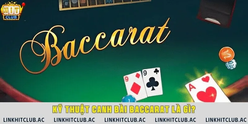 Những điều cần biết về kỹ thuật canh bài trong Baccarat