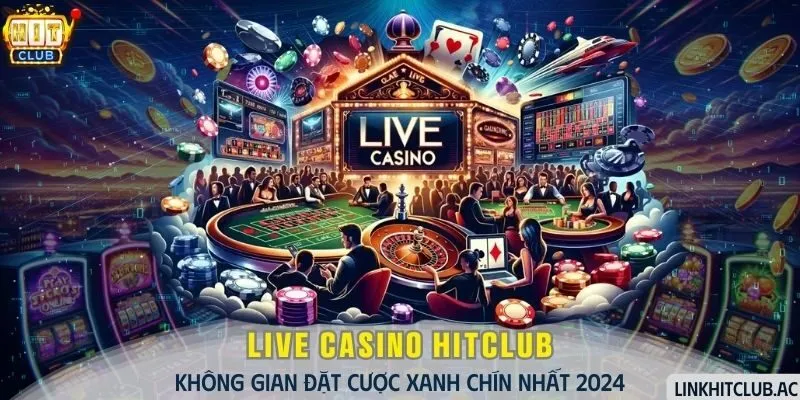 Live Casino HitClub - Không Gian Đặt Cược Xanh Chín 2024