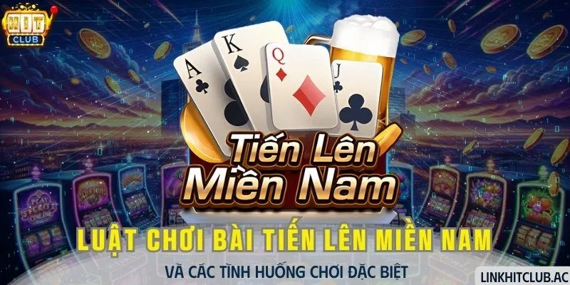 Luật Chơi Bài Tiến Lên Miền Nam Và Các Tình Huống Chơi