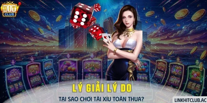 Lý Giải Lý Do Tại Sao Chơi Tài Xỉu Toàn Thua?