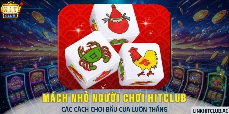 Mách Người Chơi HitClub Các Cách Chơi Bầu Cua Luôn Thắng