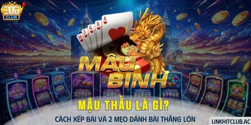 Mậu Thầu Là Gì? Cách Xếp Bài Và 2 Mẹo Đánh Bài Thắng Lớn