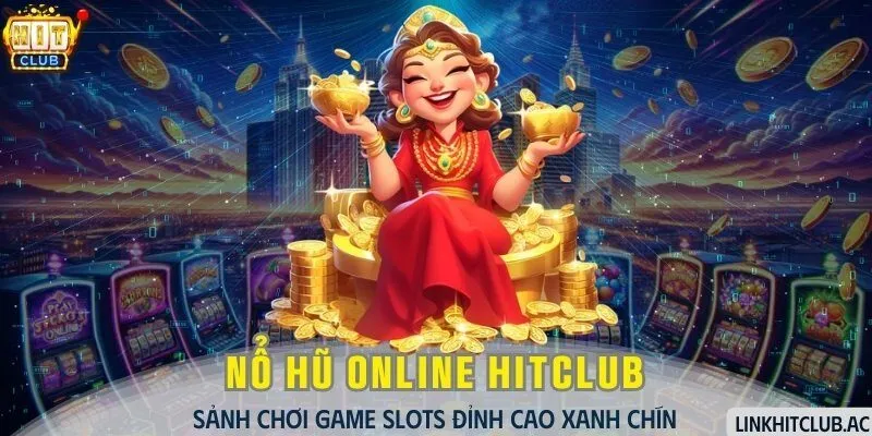 Nổ Hũ Online HitClub - Sảnh Chơi Game Slots Đỉnh Cao