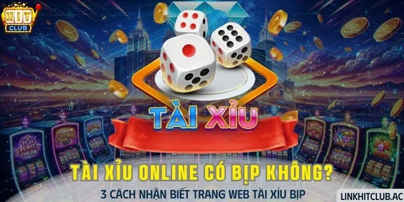 Tài Xỉu Online Có Bịp Không? 3 Cách Nhận Biết