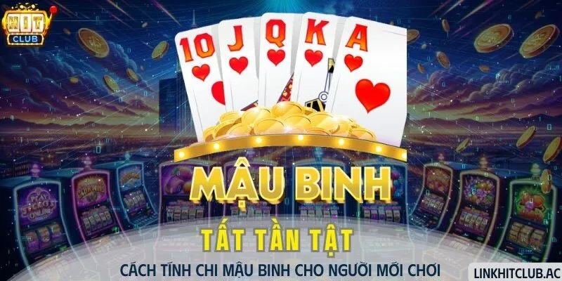 Tất Tần Tật Cách Tính Chi Mậu Binh Cho Người Mới Chơi