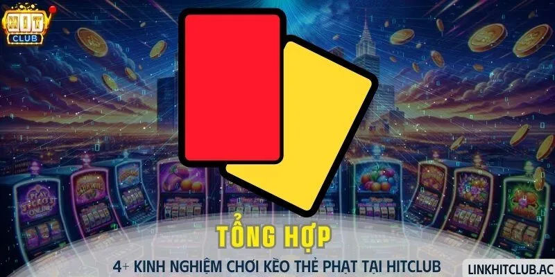 Tổng Hợp 4+ Kinh Nghiệm Chơi Kèo Thẻ Phạt Tại HitClub