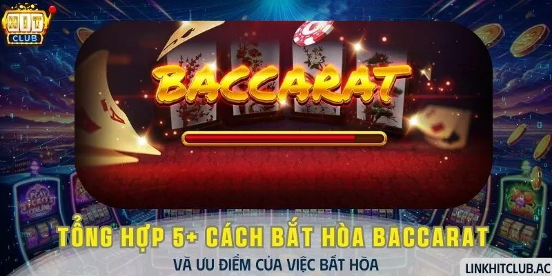 Tổng Hợp 5+ Cách Bắt Hòa Baccarat Và Ưu Điểm