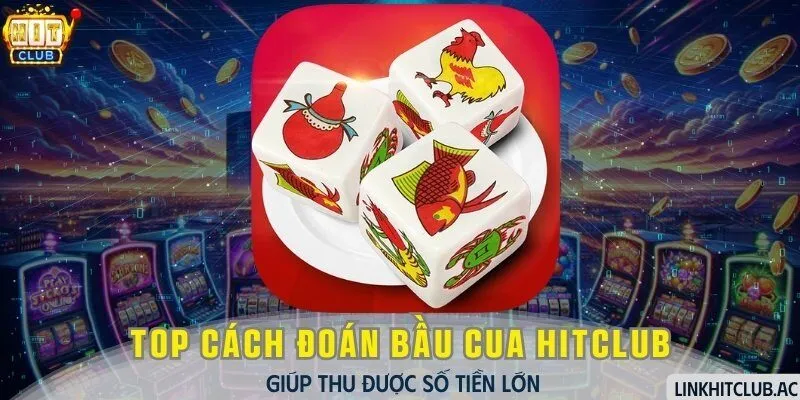 Top Cách Đoán Bầu Cua HitClub Giúp Thu Được Số Tiền Lớn